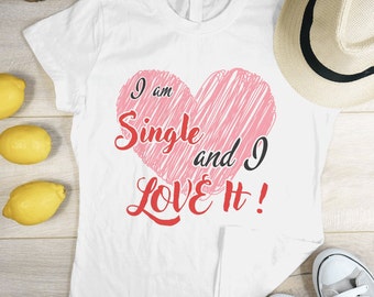 Funny I am Single and I Love it T-shirt | Loves Being Singe Gift | Unique Valentine Day Rebel Slogan | Men's & Women's Tee | UK Brand