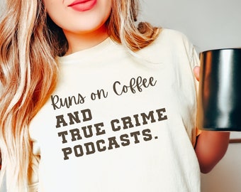 Coffee Lover Shirt True Crime Lover Tee Runs On Coffee T-shirt True Crime Podcasts Tshirt Mother's Day Gift Comfort Colors® Oversized Tee