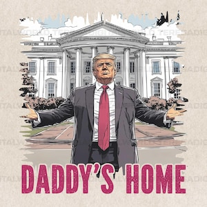 May include: A cartoon illustration of a man in a suit standing in front of the White House. The text "Daddy's Home" is written in pink letters below the image.