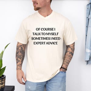 Unisex Shirt Of Course I Talk To Myself Sometimes I Need Expert Advice Sarcastic Tshirt, Funny Shirt Funny T Shirt Funny Cool T Shirt