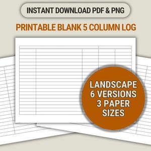 May include: Printable blank 5-column log in PDF and PNG formats. The image shows several white sheets of paper with horizontal lines and vertical columns. Text on the image includes "INSTANT DOWNLOAD PDF & PNG" and "PRINTABLE BLANK 5 COLUMN LOG". A brown circle states "LANDSCAPE 6 VERSIONS 3 PAPER SIZES".