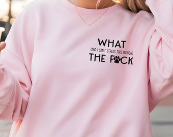 Inappropriate Sweatshirt,What the F*ck clothing,WTF Shirt, What (and I can't stress this enough)the fuck,Sarcastic Tee,Adult Humor T-Shirt
