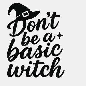Don&#39;t Be A Basic Witch SVG: Halloween Cricut/Silhouette File (Digital Download)