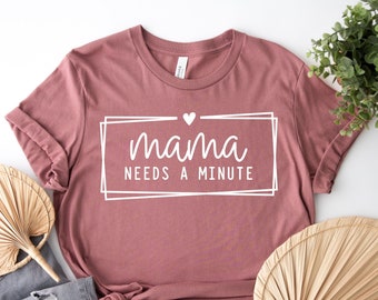 Funny Mom Life Shirt, Motherhood Graphic Tee, Mama Needs a Minute Shirt, Cute Gift for Tired Moms, Funny Mama Shirt