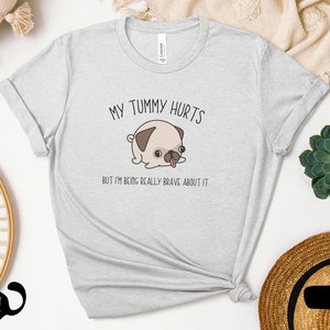 My Tummy Hurts but I'm Being Really Brave About It Pug Shirt, Funny Tummy Ache Survivor Tee, Joke Meme Shirt, Funny Meme Gift, Birthday Gift