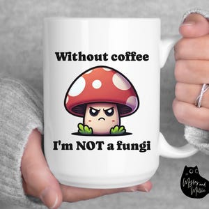 Funny Mushroom Coffee Mug, Hilarious &quot;Without Coffee I&#39;m not a Fungi&quot; mushroom mug, Gift for mushroom lover, Gift for coffee lover, Dad gift
