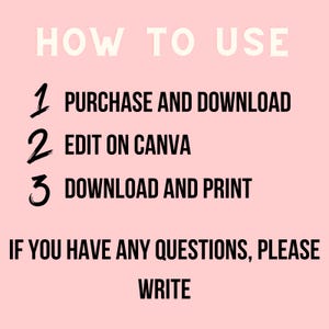 May include: A pink background with white text that reads "HOW TO USE" followed by a numbered list: 1. PURCHASE AND DOWNLOAD, 2. EDIT ON CANVA, 3. DOWNLOAD AND PRINT. The text "IF YOU HAVE ANY QUESTIONS, PLEASE WRITE" is below the list.