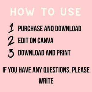 May include: A pink background with white and black text. The text reads "HOW TO USE" at the top, followed by numbered steps: "1 PURCHASE AND DOWNLOAD", "2 EDIT ON CANVA", and "3 DOWNLOAD AND PRINT". The bottom text says "IF YOU HAVE ANY QUESTIONS, PLEASE WRITE".
