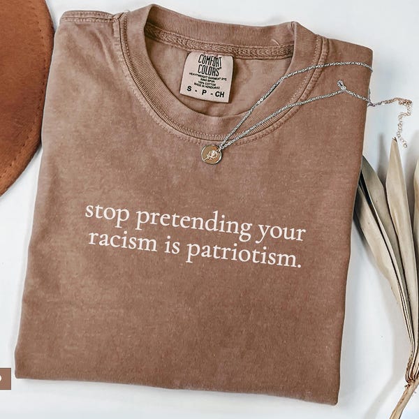 Stop Pretending your Racism is Patriotism Shirt Anti Trump Shirt pro immigrant Social Justice Tees Progressive Liberal tshirt Feminist Gift
