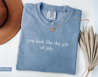 Comfort Colors® You Look Like the 4th of July Shirt, Funny 4th of July Tees, Independence Day tshirt, Patriotic Gift, Fourth of July T Shirt
