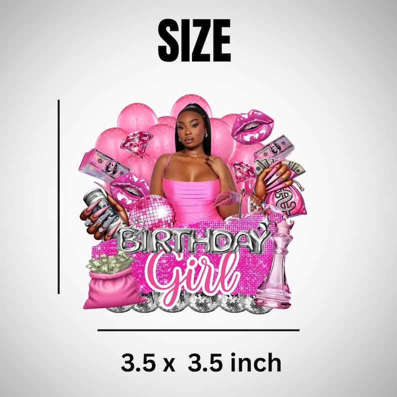 May include: A pink graphic with the text "BIRTHDAY Girl" and a woman in a pink dress. The image includes pink balloons, lips, money, and a chess piece. The size is 3.5 x 3.5 inches.