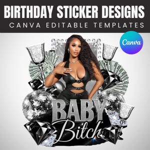 May include: A design for birthday stickers with the text "BIRTHDAY STICKER DESIGNS" and "CANVA EDITABLE TEMPLATES". The design includes a woman, money, diamonds, disco balls, and the words "BABY Bitch".