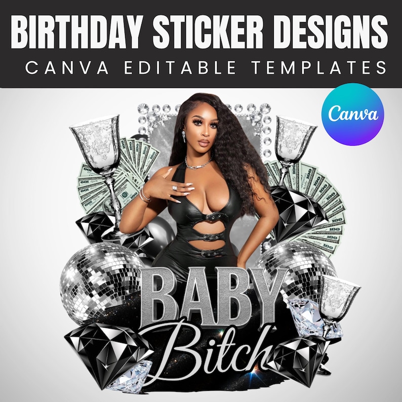 May include: A design for birthday stickers with the text "BIRTHDAY STICKER DESIGNS" and "CANVA EDITABLE TEMPLATES". The design includes a woman, money, diamonds, disco balls, and the words "BABY Bitch".