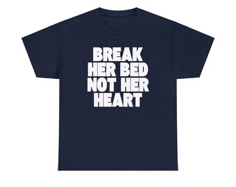 Break her bed not her heart - Funny T-shirt Unisex Heavy Cotton Tee