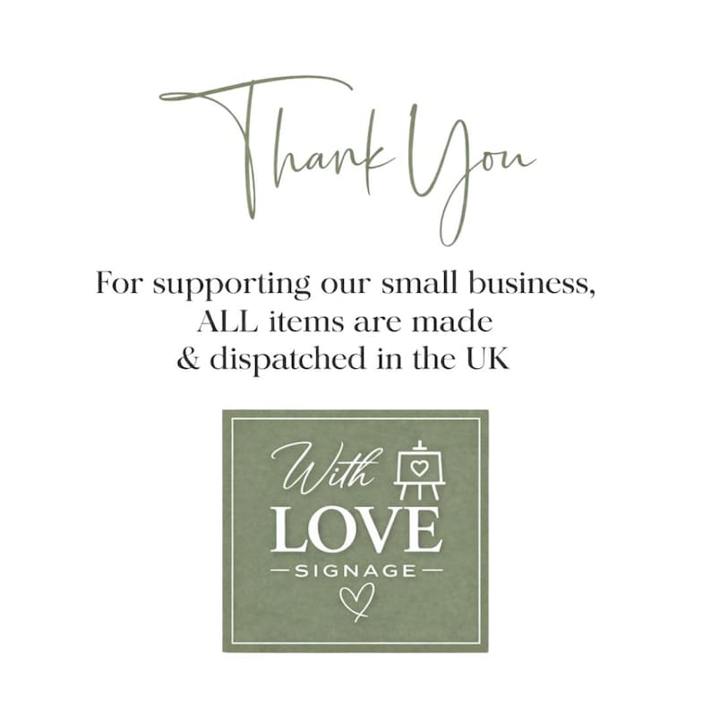 May include: White background with text in a handwritten style. The text reads "Thank You" in a script font. Below, it says "For supporting our small business, ALL items are made & dispatched in the UK". A green square with "With LOVE - SIGNAGE -" and a heart.