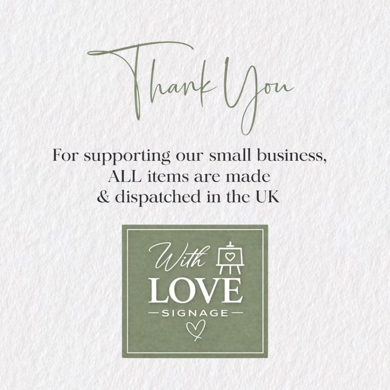 May include: A light-colored background with the words "Thank You" in a cursive font. Below, text reads "For supporting our small business, ALL items are made & dispatched in the UK." A green square contains "With LOVE - SIGNAGE -" and a heart.