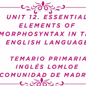 Unit 12. Essential Elements of Morphosyntax in the English Language. Primary School English Syllabus LOMLOE Community of Madrid