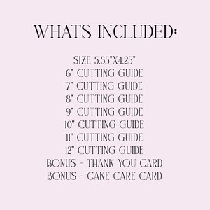May include: A list of items included with a cake order. The cake is 5.55 inches by 4.25 inches. The list includes cutting guides for 6, 7, 8, 9, 10, 11, and 12 inches. It also includes a thank you card and a cake care card.