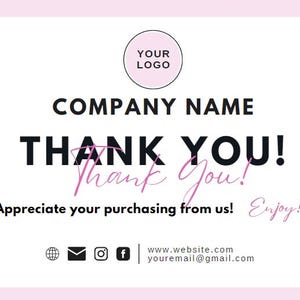 May include: A pink and white thank you card with the text "COMPANY NAME THANK YOU!" in black and pink. The card also includes a pink circle with the text "YOUR LOGO" in black. The card includes the text "Appreciate your purchasing from us! Enjoy!" in black and pink. The card also includes a website address and email address.
