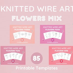 May include: A collection of printable templates for knitted wire art flowers, featuring four distinct sets labeled Flowers One, Two, Three, and Four. The graphic displays 85 total templates with line drawings of various floral designs on a pink background.