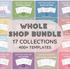 May include: A digital collection of 17 sets of printable templates for knitted wire art, featuring over 400 designs including letters, numbers, animals, flowers, and seasonal themes. The central text reads Whole Shop Bundle 17 Collections 400+ Templates.