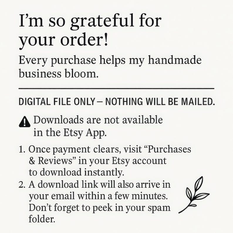 May include: A digital file announcement with the text "I'm so grateful for your order!" and "Every purchase helps my handmade business bloom." Instructions for downloading are also included. A small leaf illustration is in the bottom right corner.