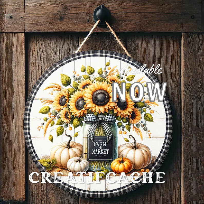 May include: A round wooden sign with a black and white checkered border. The sign features a bouquet of sunflowers in a mason jar with a black and white "Farm & Market" label. The sunflowers are surrounded by pumpkins and gourds. The sign reads "Available Now" in black text.