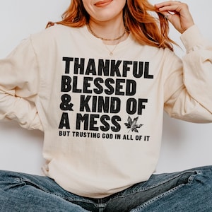 Thankful Blessed and Kind of a Mess but Trusting God Comfort Colors Long Sleeve T-Shirt Thanksgiving Shirt Friendsgiving Thankful Crewneck