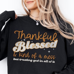 Thankful Blessed and Kind of a Mess but Trusting God Comfort Colors Long Sleeve Shirt Thanksgiving Shirt Religious Mother&#39;s Day Christian