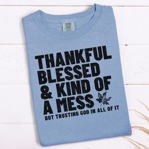 Thankful Blessed and Kind of a Mess but Trusting God Comfort Colors Long Sleeve T-Shirt Thanksgiving Shirt Friendsgiving Thankful Crewneck