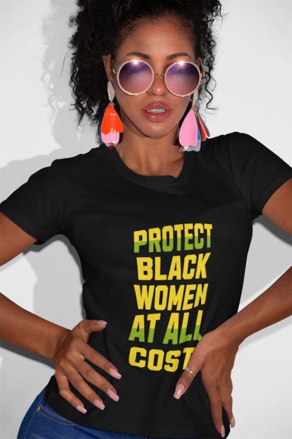Protect Black Women At All Costs T Shirt Protect Black Women At All Costs T Shirt