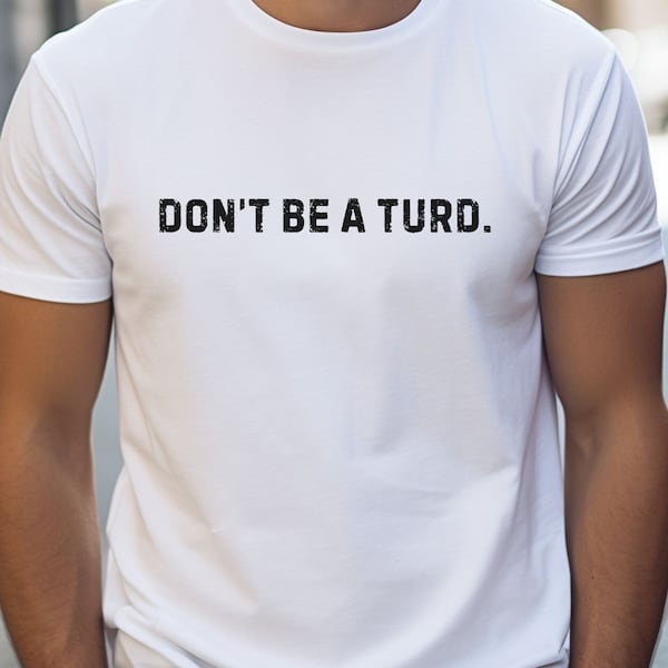 Don't Be a Turd T-Shirt, Turd T-Shirt for Men and Women, Poop Unisex Tee, Funny Poop Gift for Dad, Gift for Husband, Funny Poop Shirt Gift