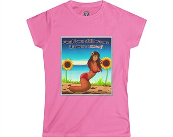 Cute Women&#39;s Tee - &#39;Babe, Would You Still Love Me If I Were A Worm&#39; - Funny Shirt