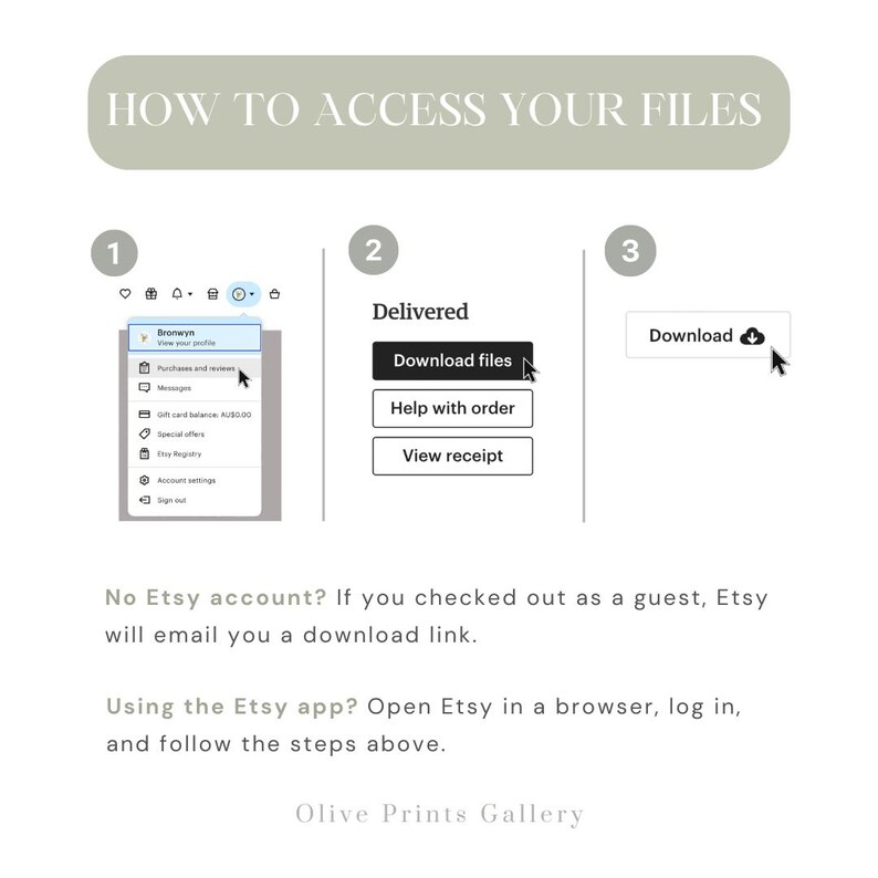 May include: A graphic showing how to access your digital files after purchasing from Etsy. The steps are numbered 1, 2, and 3. Step 1 shows a screenshot of the Etsy website. Step 2 shows a button that says "Download files". Step 3 shows a button that says "Download". The text below the graphic says "No Etsy account? If you checked out as a guest, Etsy will email you a download link. Using the Etsy app? Open Etsy in a browser, log in, and follow the steps above. Olive Prints Gallery"
