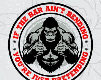 Pode incluir: Uma ilustração em preto e branco de um gorila com o texto "If the bar ain't bending you're just pretending" em um círculo vermelho.