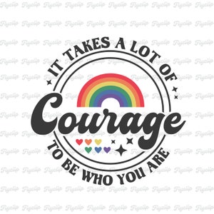 Se necesita mucho coraje para ser quien eres SVG Gráfico / Archivo Cricut / Descarga digital / Mes del Orgullo / Lesbiana / Orgullo Gay / Bandera del Orgullo