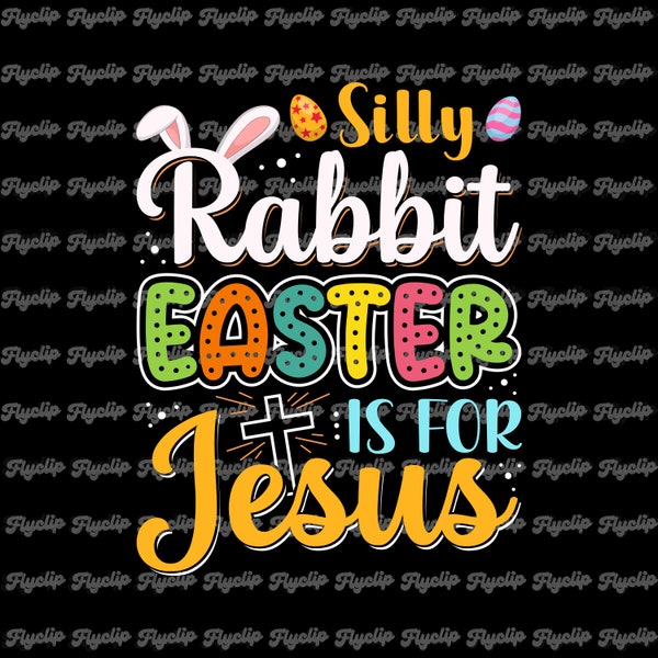 Silly Rabbit Easter is For Jesus SVG Graphic | File for Cricut | Digital Download | Sublimation | Christian SVG | Good Friday Svg | PNG