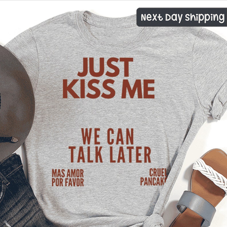 Just Kiss Me We Can Talk Later, Mas Amor Por Favor, Minimalist Shirt, Love Tshirt, Romantic