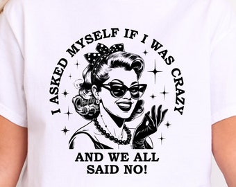 I Asked Myself If I Was Crazy And We All Said No Png, Trendy Vintage Retro Png, Housewife Png, Funny Png, Sarcastic Png, Funny Retro Png
