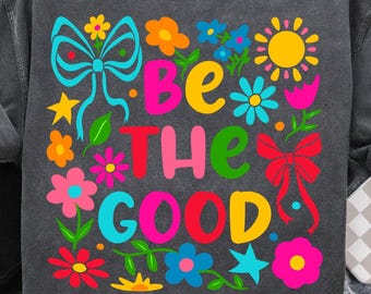 Be The Good PNG, Boho Floral Png, Colorful Inspirational Png, Coquette Bow Png, Retro Preppy Flower Png, Cute Girly Wildflower Shirt Png