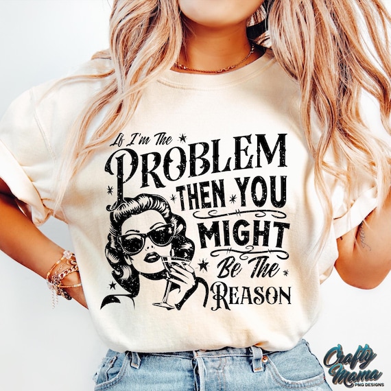 Retro Funny PNG, If I'm The Problem Then You Might Be The Reason Png, Funny Quote, Sarcastic Png, Sublimation Png Designs, Funny Shirt Png