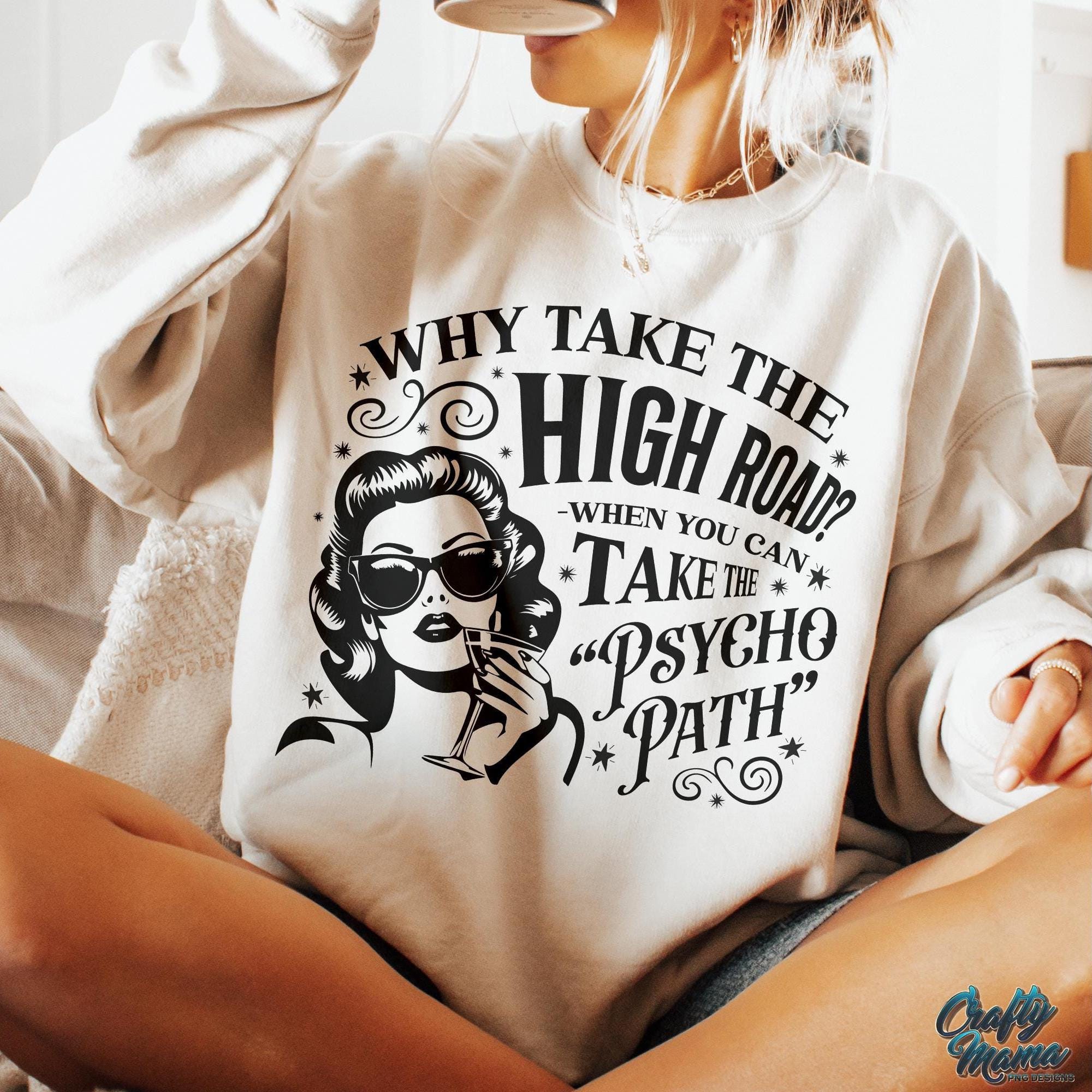 Retro Funny PNG, Why Take The High Road When You Can Take The Psycho Path Png, Sarcastic Png, Funny Shirt Png, Funny Psychopath Png