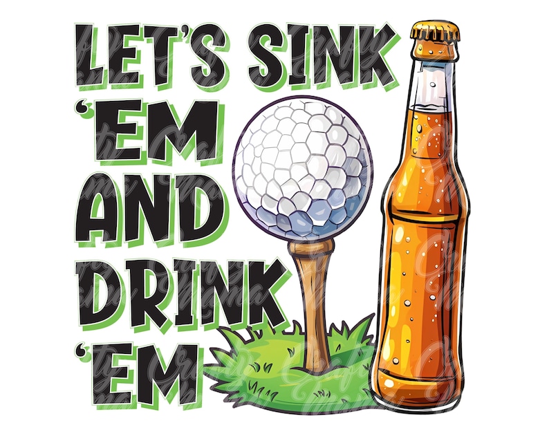 Pode incluir: Ilustra&ccedil;&atilde;o digital com uma bola de golfe num tee, uma garrafa de cerveja e o texto "LET'S SINK 'EM AND DRINK 'EM" em preto e verde. A garrafa de cerveja &eacute; &acirc;mbar com condensa&ccedil;&atilde;o.