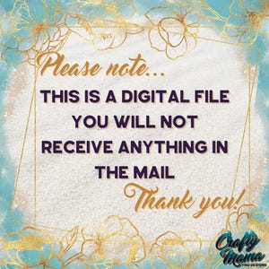 May include: A digital file announcement with a teal and gold floral design. The text reads "Please note... THIS IS A DIGITAL FILE YOU WILL NOT RECEIVE ANYTHING IN THE MAIL Thank you!" The Crafty Mama logo is in the bottom right corner.