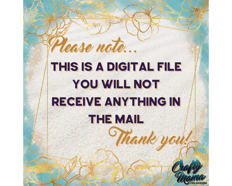 May include: A digital file announcement with a teal and gold floral design. The text reads "Please note... THIS IS A DIGITAL FILE YOU WILL NOT RECEIVE ANYTHING IN THE MAIL Thank you!" The Crafty Mama logo is in the bottom right corner.