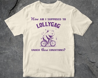 How Am I Supposed To Lolly Gag Under These Conditions Graphic T Shirt, Unisex T Shirt, Funny Bear T Shirt, Gift For Her, Gift For Him