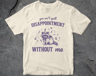 You Can't Spell Disappointment Without Me Graphic T Shirt, Funny Raccoon T Shirt, Unisex T Shirt, Retro T Shirt, Gift For Her, Gift For Him