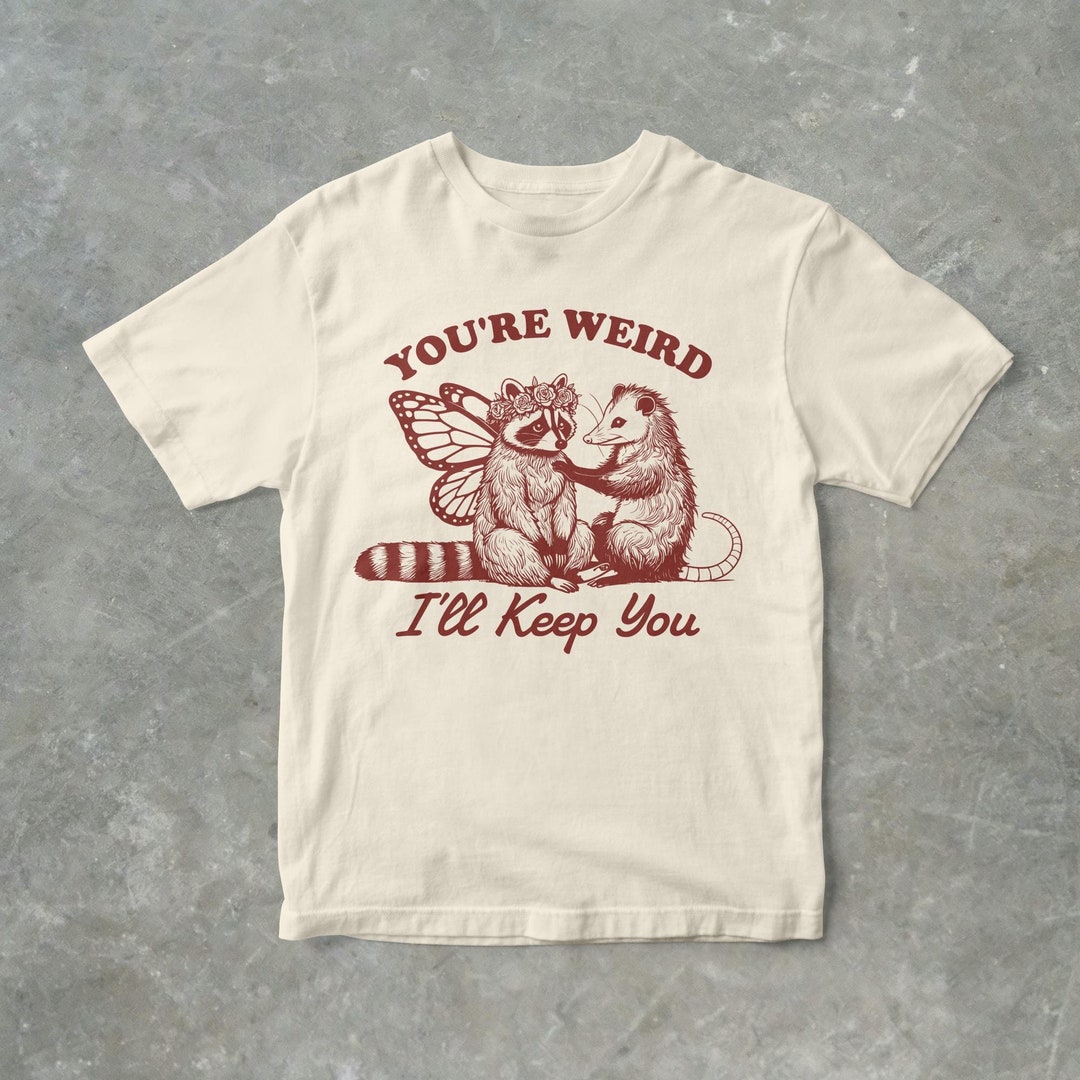 Youre Weird Ill Keep You T-Shirt Soft Tee