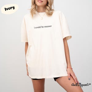Comfort Colors® I Could Be Meaner Shirt, FunnyAdult T Shirt, Sarcastic Shirt, Funny Quote Shirt, Sarcasm Shirt, Trendy Shirt For Women