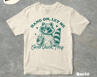 Hang On, Let Me Overthink This Funny Raccoon Graphic T Shirt, Unisex Adult T Shirt, Gift For Her, Gift For Him, Overthinking Graphic T Shirt